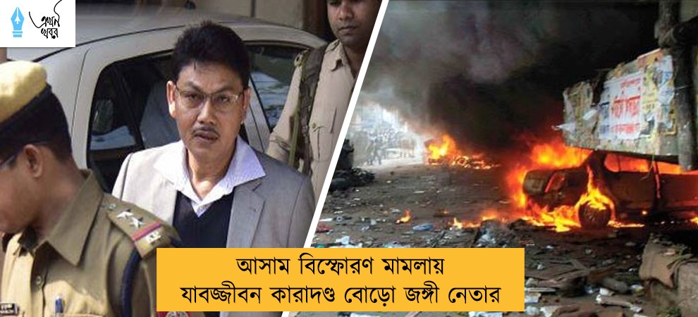আসাম বিস্ফোরণ মামলায় যাবজ্জীবন কারাদণ্ড বোড়ো জঙ্গী নেতার