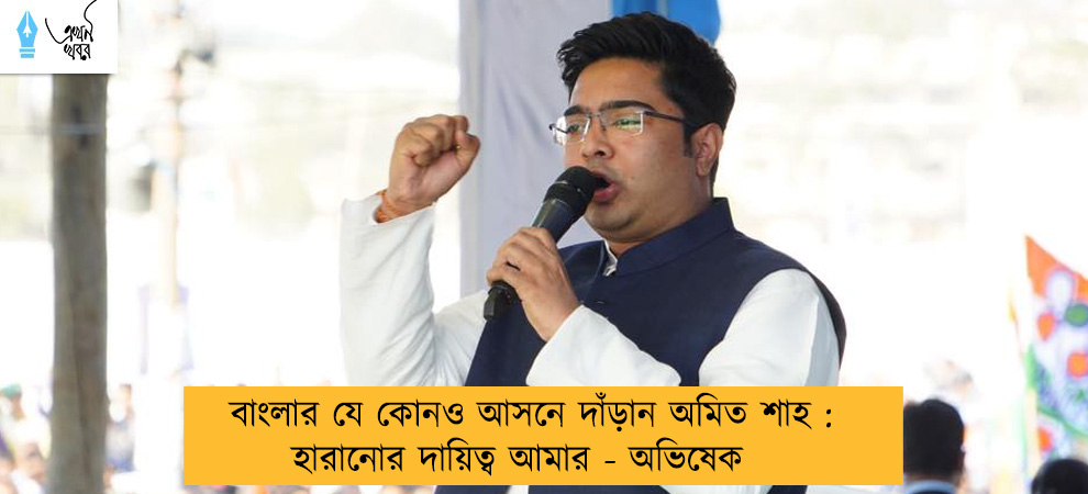 বাংলার যে কোনও আসনে দাঁড়ান অমিত শাহ : হারানোর দায়িত্ব আমার - অভিষেক