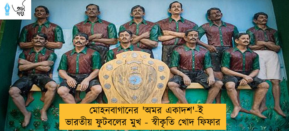 মোহনবাগানের 'অমর একাদশ'-ই ভারতীয় ফুটবলের মুখ - স্বীকৃতি খোদ ফিফার