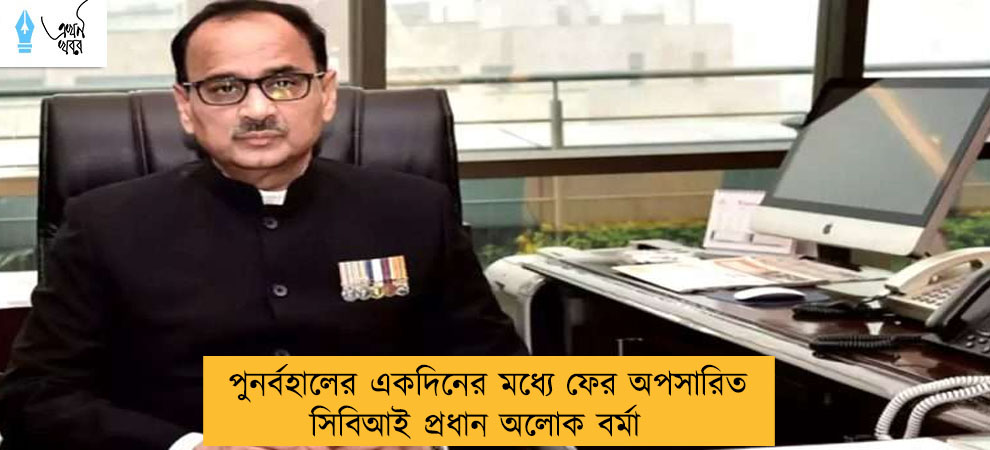 পুনর্বহালের একদিনের মধ্যে ফের অপসারিত সিবিআই প্রধান অলোক বর্মা