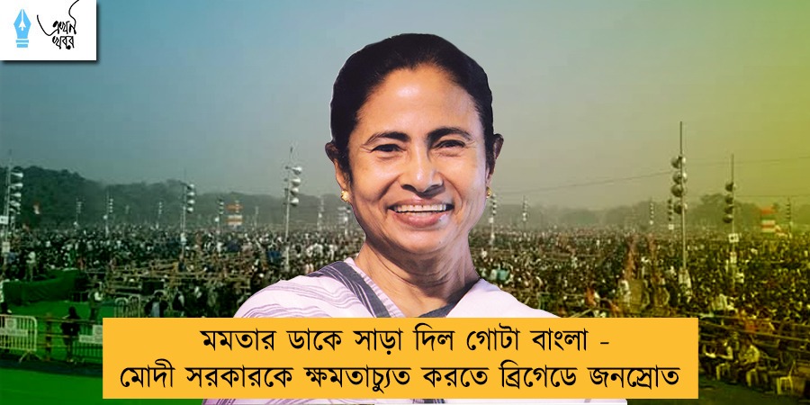 মমতার ডাকে সাড়া দিল গোটা বাংলা - মোদী সরকারকে ক্ষমতাচ্যুত করতে ব্রিগেডে জনস্রোত