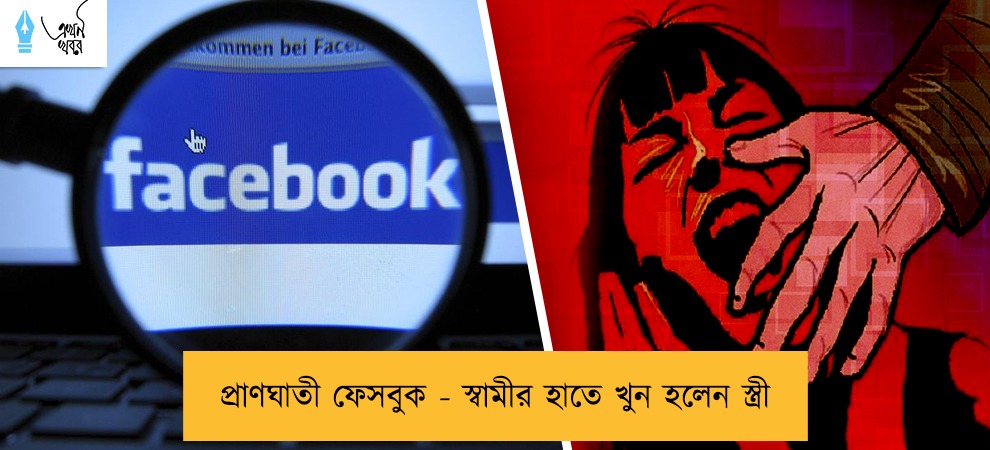 প্রাণঘাতী ফেসবুক - স্বামীর হাতে খুন হলেন স্ত্রী