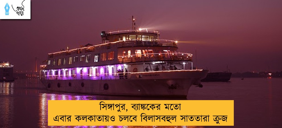 সিঙ্গাপুর, ব্যাঙ্ককের মতো এবার কলকাতায়ও চলবে বিলাসবহুল সাততারা ক্রুজ
