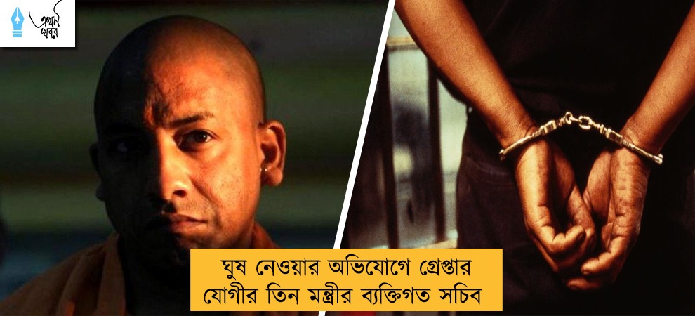 ঘুষ নেওয়ার অভিযোগে গ্রেপ্তার যোগীর তিন মন্ত্রীর ব্যক্তিগত সচিব