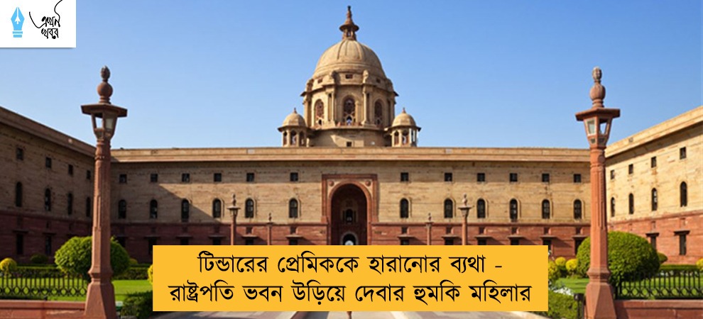 টিন্ডারের প্রেমিককে হারানোর ব্যথা - রাষ্ট্রপতি ভবন উড়িয়ে দেবার হুমকি মহিলার