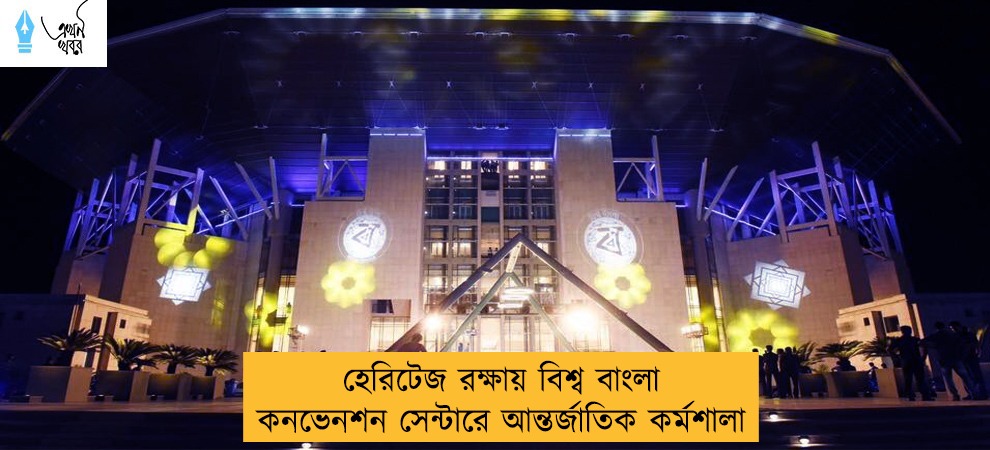 হেরিটেজ রক্ষায় বিশ্ব বাংলা কনভেনশন সেন্টারে আন্তর্জাতিক কর্মশালা