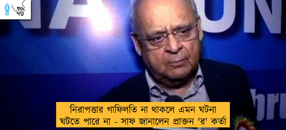 নিরাপত্তার গাফিলতি না থাকলে এমন ঘটনা ঘটতে পারে না - সাফ জানালেন প্রাক্তন 'র' কর্তা