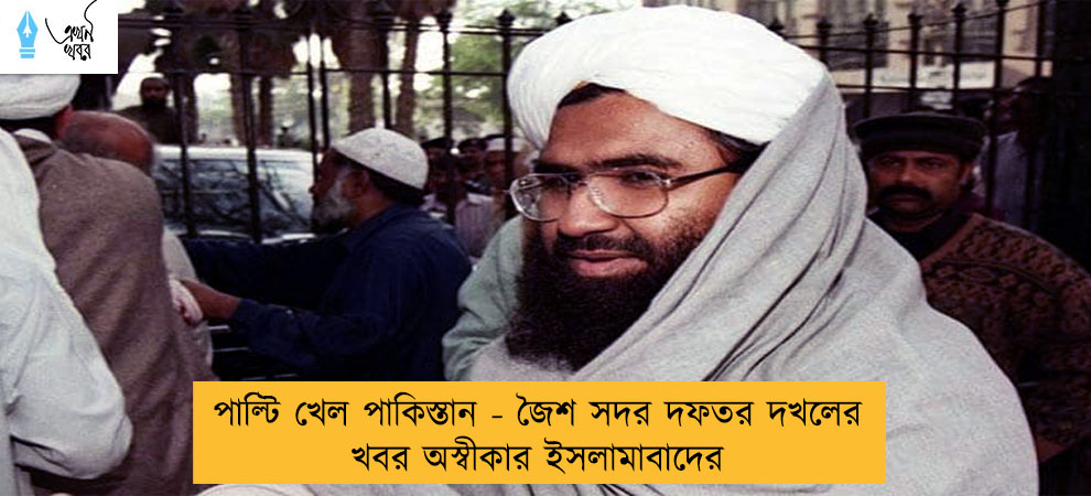 পাল্টি খেল পাকিস্তান - জৈশ সদর দফতর দখলের খবর অস্বীকার ইসলামাবাদের