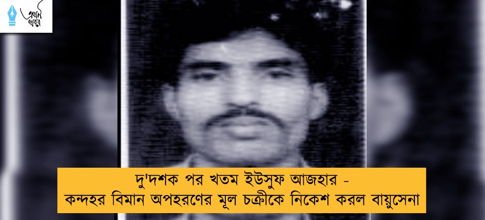 দু'দশক পর খতম ইউসুফ আজহার - কন্দহর বিমান অপহরণের মূল চক্রীকে নিকেশ করল বায়ুসেনা