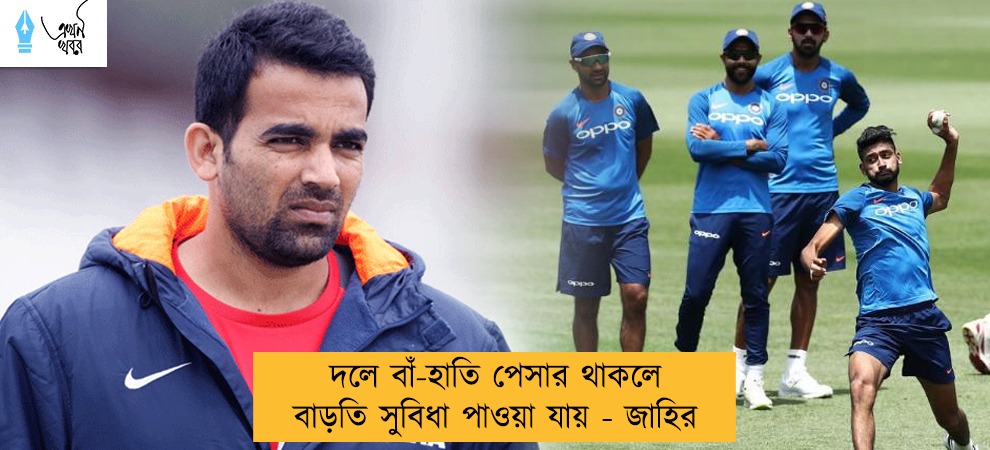দলে বাঁ-হাতি পেসার থাকলে বাড়তি সুবিধা পাওয়া যায় - জাহির