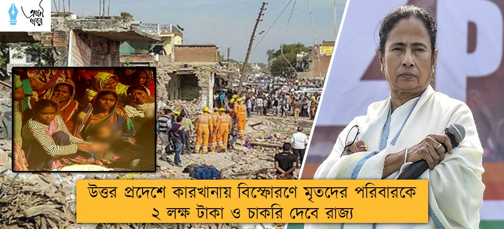 উত্তর প্রদেশে কারখানায় বিস্ফোরণে মৃতদের পরিবারকে ২ লক্ষ টাকা ও চাকরি দেবে রাজ্য