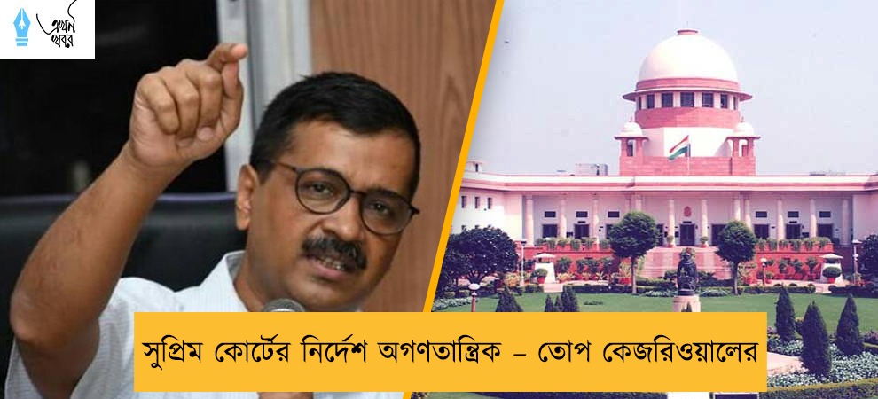 সুপ্রিম কোর্টের নির্দেশ অগণতান্ত্রিক – তোপ কেজরিওয়ালের