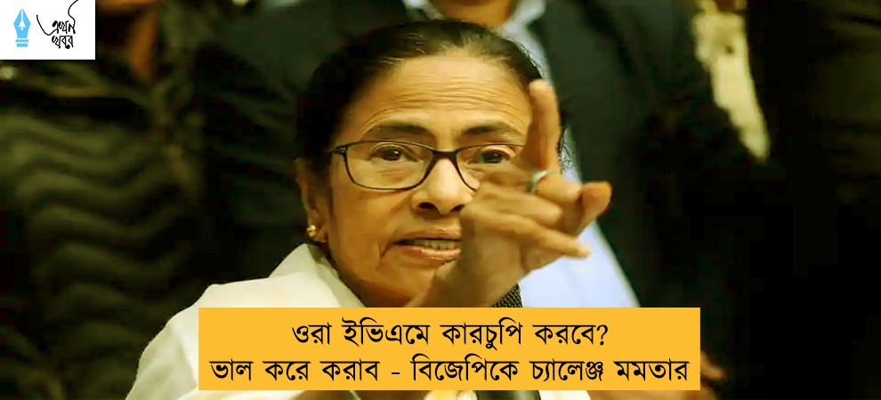 ওরা ইভিএমে কারচুপি করবে? ভাল করে করাব - বিজেপিকে চ্যালেঞ্জ মমতার