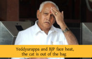 Yeddyurappa and BJP face heat, the cat is out of the bag