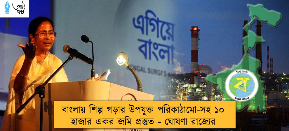 বাংলায় শিল্প গড়ার উপযুক্ত পরিকাঠামো-সহ ১০ হাজার একর জমি প্রস্তুত - ঘোষণা রাজ্যের