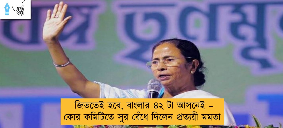 জিততেই হবে, বাংলার ৪২ টা আসনেই – কোর কমিটিতে সুর বেঁধে দিলেন প্রত্যয়ী মমতা