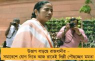 উত্তাপ বাড়ছে রাজধানীর – সমাবেশে যোগ দিতে আজ রাতেই দিল্লী পৌছচ্ছেন মমতা