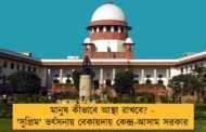 মানুষ কীভাবে আস্থা রাখবে? - 'সুপ্রিম' ভর্ৎসনায় বেকায়দায় কেন্দ্র-আসাম সরকার