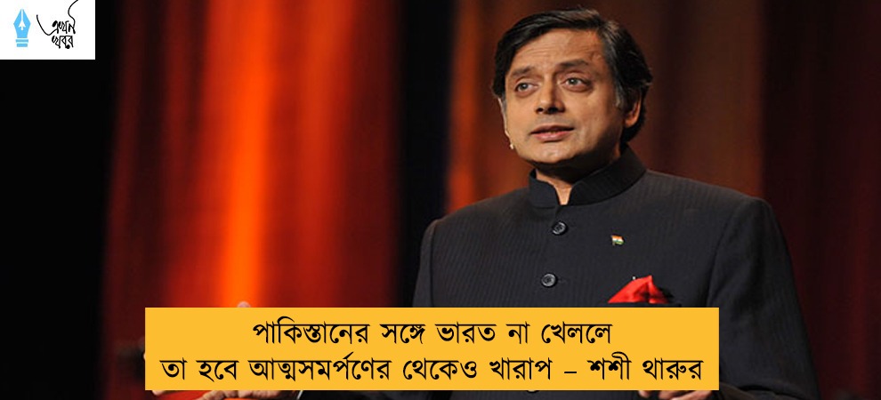 পাকিস্তানের সঙ্গে ভারত না খেললে তা হবে আত্মসমর্পণের থেকেও খারাপ – শশী থারুর