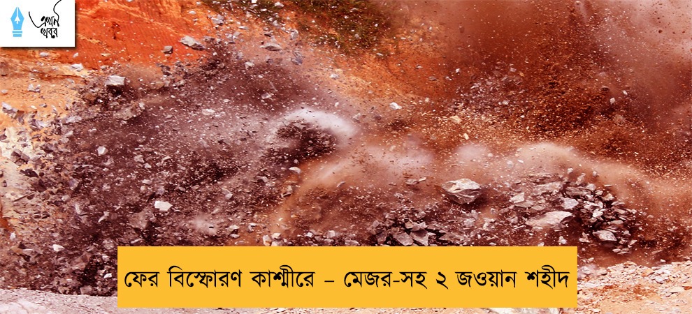 ফের বিস্ফোরণ কাশ্মীরে – মেজর-সহ ২ জওয়ান শহীদ