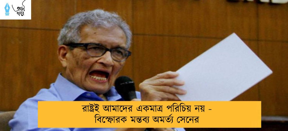 রাষ্ট্রই আমাদের একমাত্র পরিচিয় নয় - বিস্ফোরক মন্তব্য অমর্ত্য সেনের