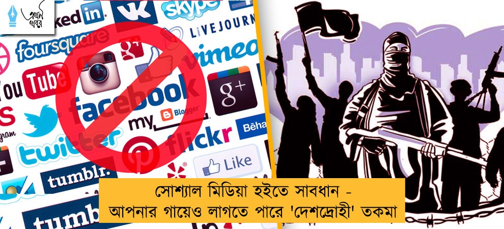 সোশ্যাল মিডিয়া হইতে সাবধান - আপনার গায়েও লাগতে পারে 'দেশদ্রোহী' তকমা