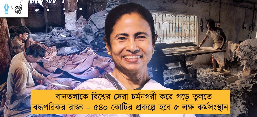 বানতলাকে বিশ্বের সেরা চর্মনগরী করে গড়ে তুলতে বদ্ধপরিকর রাজ্য – ৫৪০ কোটির প্রকল্পে হবে ৫ লক্ষ কর্মসংস্থান