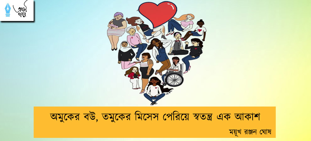 অমুকের বউ, তমুকের মিসেস পেরিয়ে স্বতন্ত্র এক আকাশ ---ময়ূখ রঞ্জন ঘোষ