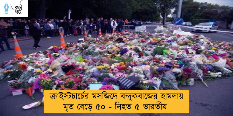ক্রাইস্টচার্চের মসজিদে বন্দুকবাজের হামলায় মৃত বেড়ে ৫০ - নিহত ৫ ভারতীয়