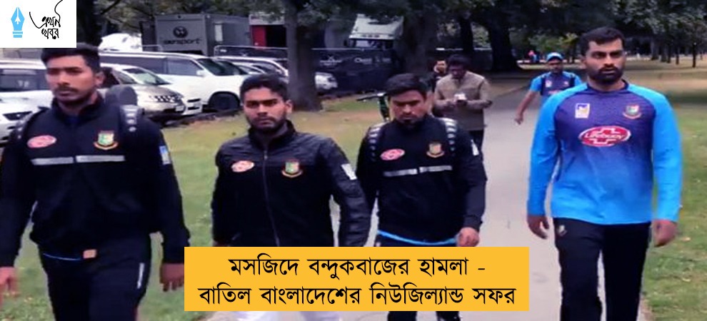 মসজিদে বন্দুকবাজের হামলা - বাতিল বাংলাদেশের নিউজিল্যান্ড সফর