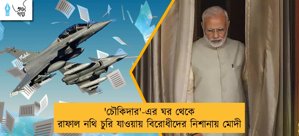 'চৌকিদার'-এর ঘর থেকে রাফাল নথি চুরি যাওয়ায় বিরোধীদের নিশানায় মোদী
