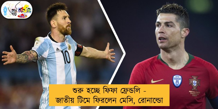 শুরু হচ্ছে ফিফা ফ্রেন্ডলি - জাতীয় টিমে ফিরলেন মেসি, রোনাল্ডো