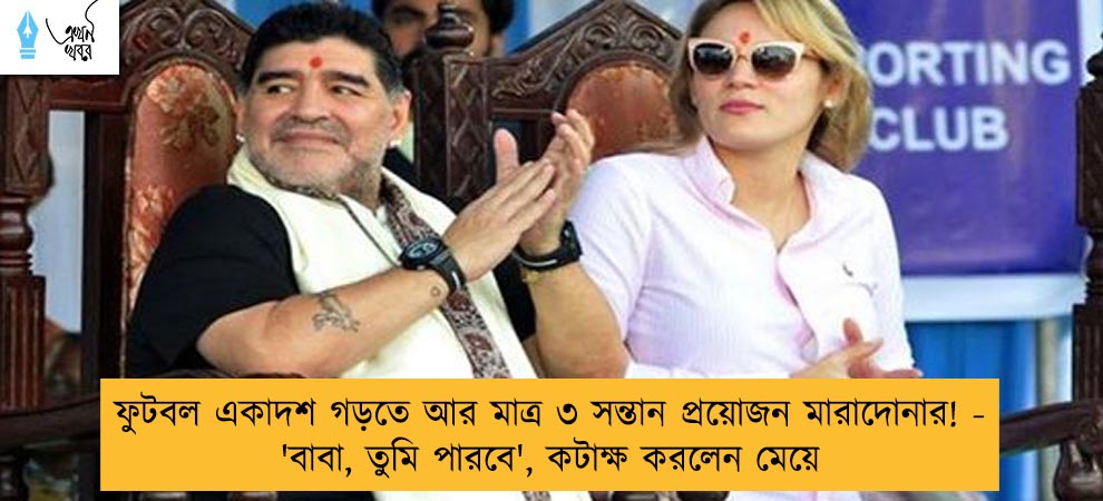 ফুটবল একাদশ গড়তে আর মাত্র ৩ সন্তান প্রয়োজন মারাদোনার! - 'বাবা, তুমি পারবে', কটাক্ষ করলেন মেয়ে