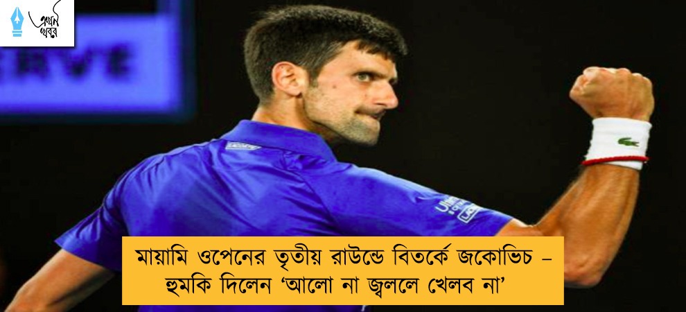 মায়ামি ওপেনের তৃতীয় রাউন্ডে বিতর্কে জকোভিচ – হুমকি দিলেন ‘আলো না জ্বললে খেলব না’