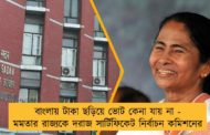 বাংলায় টাকা ছড়িয়ে ভোট কেনা যায় না - মমতার রাজ্যকে দরাজ সার্টিফিকেট নির্বাচন কমিশনের