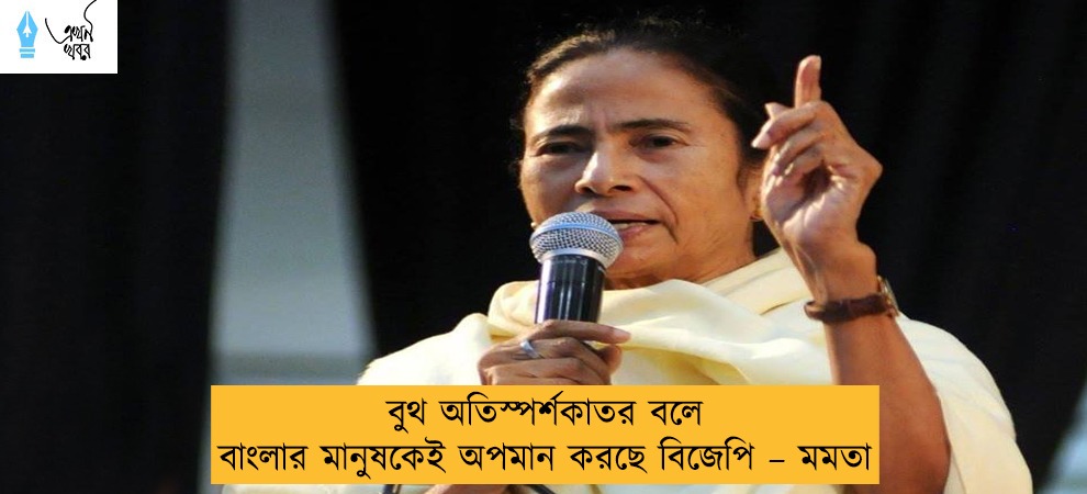 বুথ অতিস্পর্শকাতর বলে বাংলার মানুষকেই অপমান করছে বিজেপি – মমতা