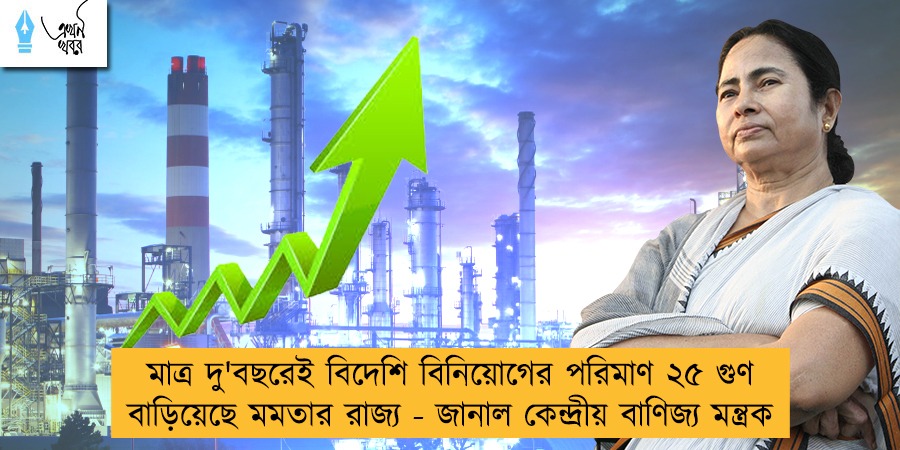 মাত্র দু'বছরেই বিদেশি বিনিয়োগের পরিমাণ ২৫ গুণ বাড়িয়েছে মমতার রাজ্য - জানাল কেন্দ্রীয় বাণিজ্য মন্ত্রক