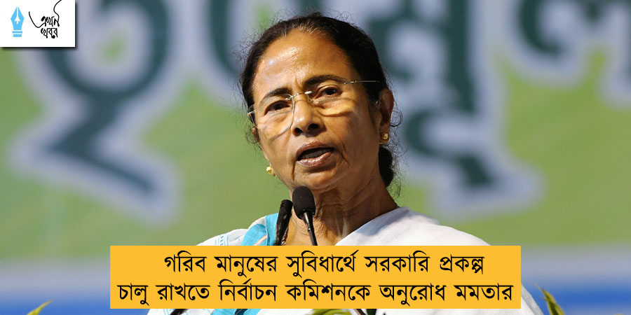 গরিব মানুষের সুবিধার্থে সরকারি প্রকল্প চালু রাখতে নির্বাচন কমিশনকে অনুরোধ মমতার