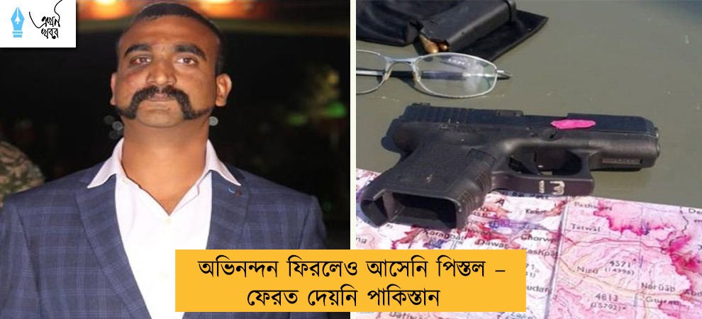 অভিনন্দন ফিরলেও আসেনি পিস্তল – ফেরত দেয়নি পাকিস্তান