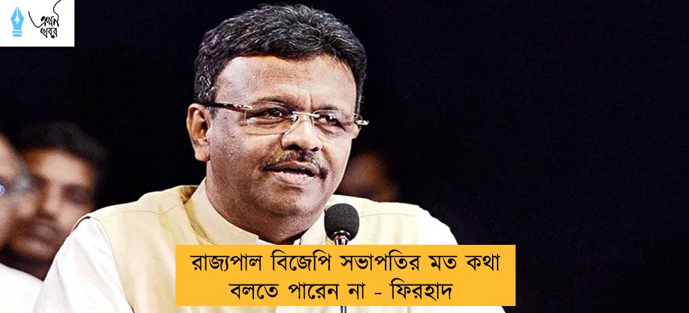 রাজ্যপাল বিজেপি সভাপতির মত কথা বলতে পারেন না - ফিরহাদ