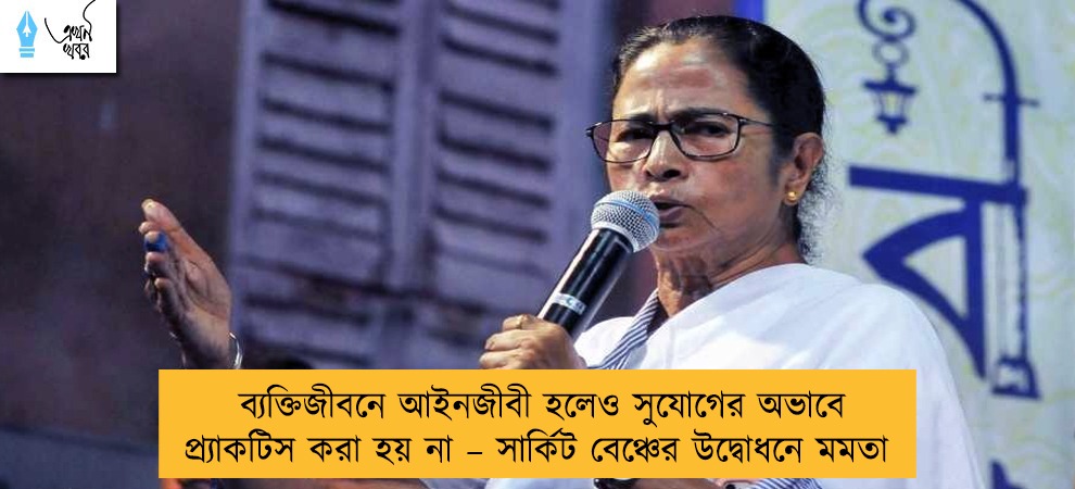 ব্যক্তিজীবনে আইনজীবী হলেও সুযোগের অভাবে প্র্যাকটিস করা হয় না – সার্কিট বেঞ্চের উদ্বোধনে মমতা