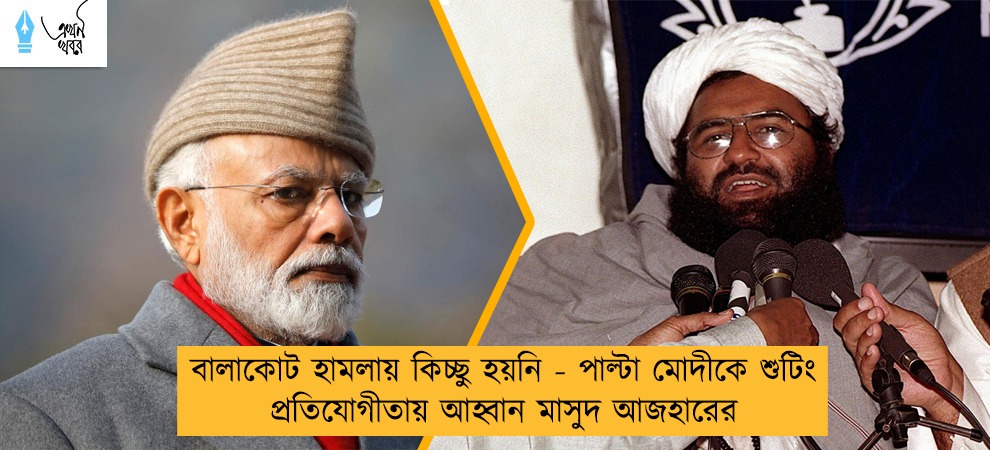 বালাকোট হামলায় কিচ্ছু হয়নি - পাল্টা মোদীকে শুটিং প্রতিযোগীতায় আহ্বান মাসুদ আজহারের
