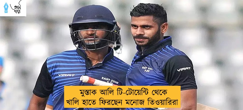 মুস্তাক আলি টি-টোয়েন্টি থেকে খালি হাতে ফিরছেন মনোজ তিওয়ারিরা