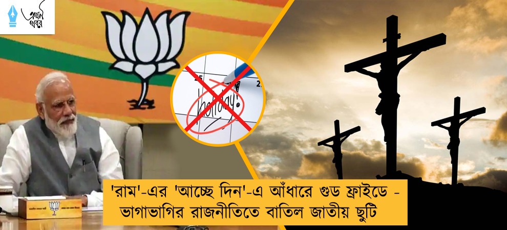 'রাম'-এর 'আচ্ছে দিন'-এ আঁধারে গুড ফ্রাইডে - ভাগাভাগির রাজনীতিতে বাতিল জাতীয় ছুটি
