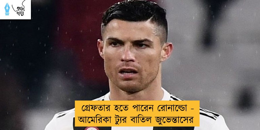 গ্রেফতার হতে পারেন রোনাল্ডো - আমেরিকা ট্যুর বাতিল জুভেন্তাসের