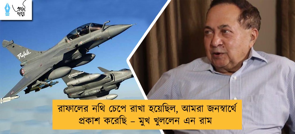 রাফালের নথি চেপে রাখা হয়েছিল, আমরা জনস্বার্থে প্রকাশ করেছি – মুখ খুললেন এন রাম