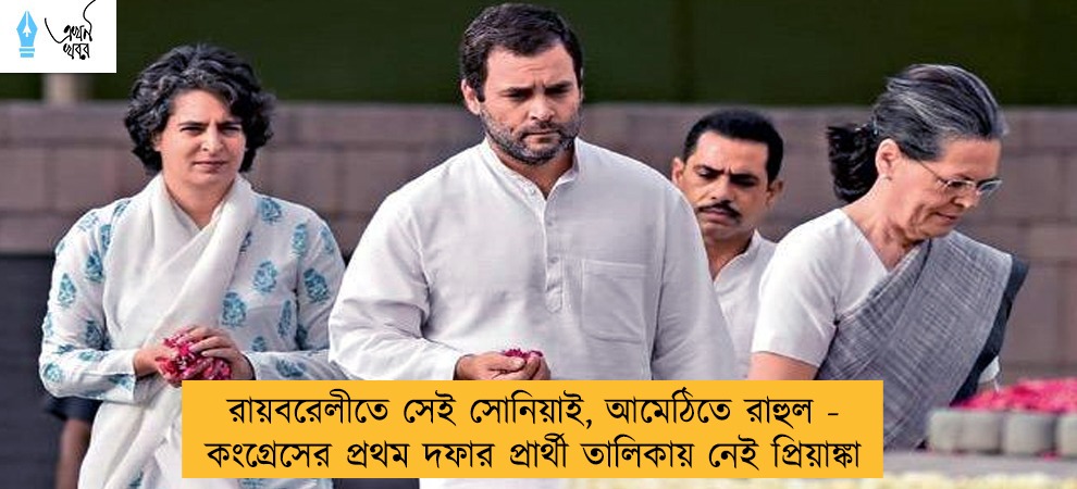 রায়বরেলীতে সেই সোনিয়াই, আমেঠিতে রাহুল - কংগ্রেসের প্রথম দফার প্রার্থী তালিকায় নেই প্রিয়াঙ্কা