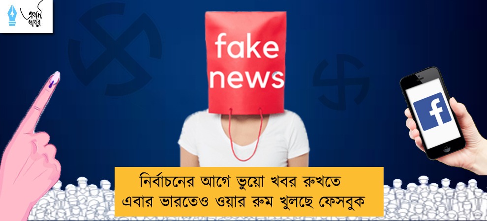 নির্বাচনের আগে ভুয়ো খবর রুখতে এবার ভারতেও ওয়ার রুম খুলছে ফেসবুক