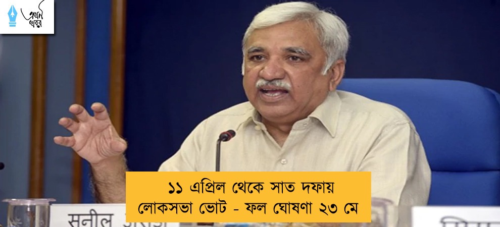১১ এপ্রিল থেকে সাত দফায় লোকসভা ভোট - ফল ঘোষণা ২৩ মে