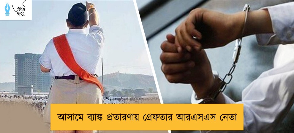 আসামে ব্যাঙ্ক প্রতারণায় গ্রেফতার আরএসএস নেতা